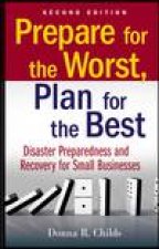 Prepare for the Worst Plan for the Best Disaster Preparedness and Recovery for Small Businesses 2nd Ed