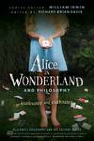 Alice in Wonderland and Philosophy: Curiouser and Curiouser by William Irwin & Richard Brian Davis