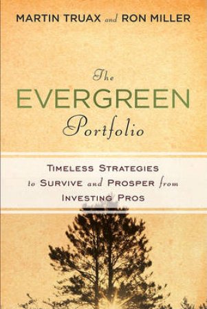 The Evergreen Portfolio: Timeless Strategies to Survive and Prosper From Investing Pros by Martin Truax & Ronald E Miller