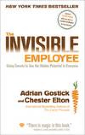 Invisible Employee: Using Carrots to See the Hidden Potential in Everyone, 2nd Ed by Adrian Gostick & Chester Elton