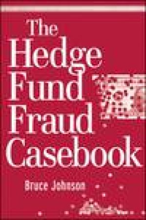 Hedge Fund Fraud Casebook by Bruce Johnson