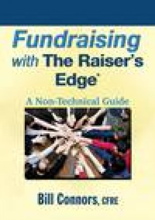 Fundraising With the Raisers Edge: A Non-Technical Guide by Bill Connors