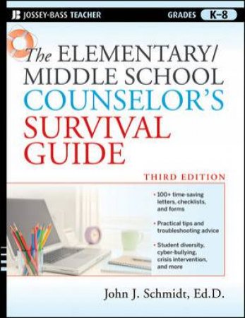 The Elementary/Middle School Counselors Survival Guide, 3rd Edition by John J Schmidt