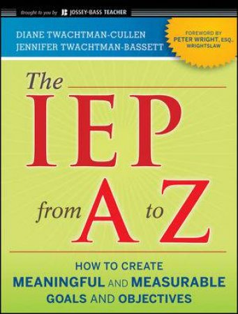 The IEP From a to Z: How to Create Meaningful and Measurable Goals and Objectives by Diane &  Jennifer Twachtman-Bassett