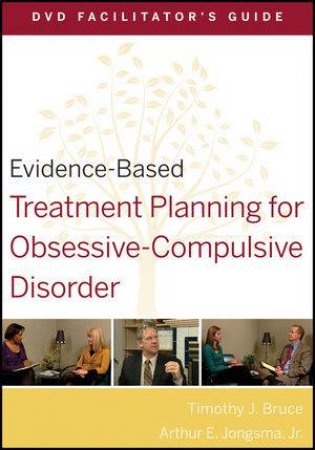 Evidence-based Treatment Planning for Obsessive-compulsive Disorder DVD Facilitator's Guide by Timothy J Bruce & Arthur E Jongsma