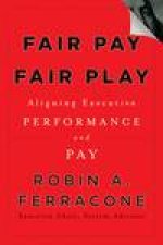 Fair Pay Fair Play Aligning Executive Performance and Pay