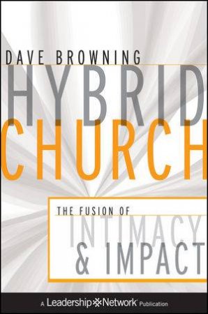 Hybrid Church: The Fusion of Intimacy and Impact by Dave Browning