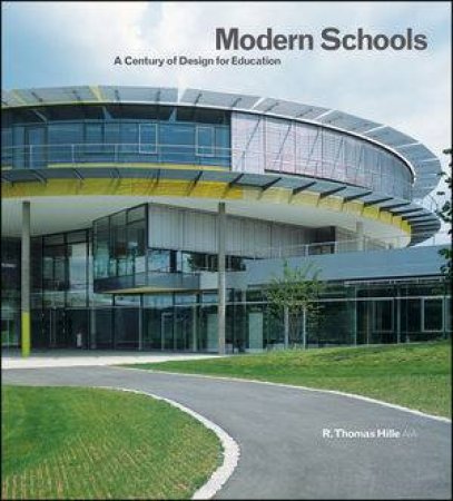 Modern Schools: A Century of Design for Education by Thomas Hille