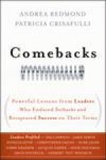 Comebacks Powerful Lessons From Leaders Who Endured Setbacks and Recaptured Success on Their Terms