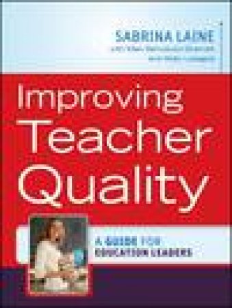 Improving Teacher Quality: A Guide for Education Leaders by Sabrina W Laine