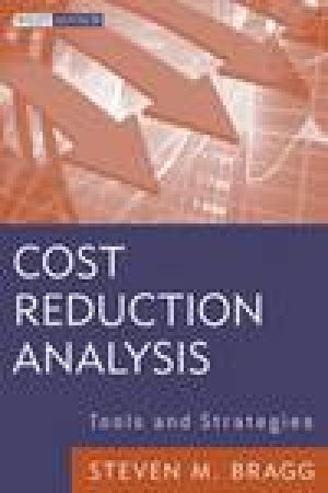Cost Reduction Analysis: Tools and Strategies by Steven M Bragg