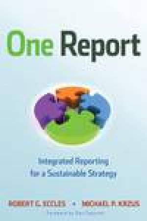 One Report: Integrated Reporting for a Sustainable Strategy by Robert G Eccles & Michael Krzus