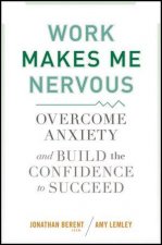 Work Makes Me Nervous Overcome Anxiety and Build the Confidence to Succeed
