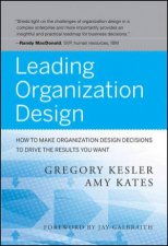 Leading Organization Design How to Make Organization Design Decisions to Drive the Results You Want