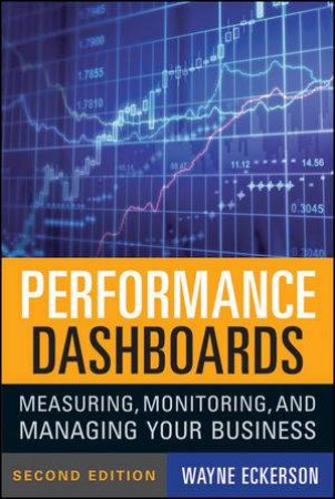 Performance Dashboards Second Edition: Measuring, Monitoring, And Managing Your Business by Wayne W Eckerson 