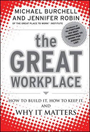The Great Workplace: How to Build It, How to Keep It, and Why It Matters by Michael Burchell & Jennifer Robin