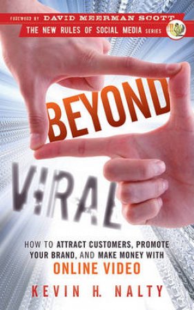 Beyond Viral: How to Attract Customers, Promote Your Brand, and Make Money with Online Video by Kevin H Nalty