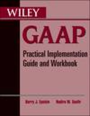Wiley GAAP: Practical Implementation Guide and Workbook by Barry J Epstein