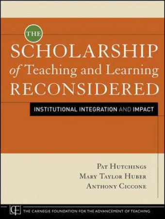 The Scholarship of Teaching and Learning Reconsidered: Institutional Integration and Impact by Pat Hutchings & Mary Huber