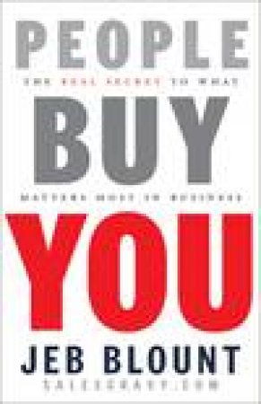 People Buy You: The Real Secret to What Matters Most in Business by Jeb Blount