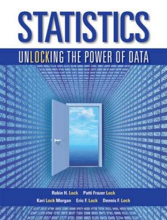 Statistics: Unlocking the Power of Data 1E by Robin H. Lock & Patti Frazer Lock & Kari Lock Morgan & Eric F. Lock & Dennis F. Lock