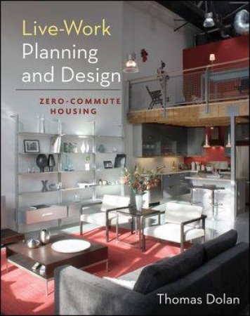 Live-work Planning and Design: Zero-commute Housing by Thomas Dolan