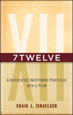 7Twelve: A Diversified Investment Portfolio With A Plan by Craig Israelsen