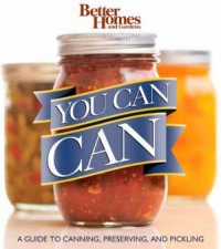 Better Homes and Gardens You Can Can A Guide to Canning Preserving and Pickling