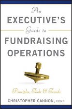An Executives Guide to Fundraising Operations Principles Tools  Trends Afp Fund Development Series