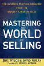 Mastering The World Of Selling The Ultimate Training Resource From The Biggest Names In Sales