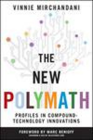 The New Polymath: Profiles in Compound-Technology Innovations by Vinnie Mirchandani