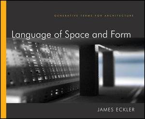Language of Space and Form: Generative Terms for Architecture by James F. Eckler