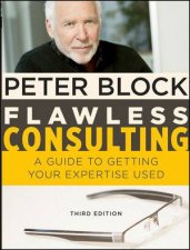 Flawless Consulting A Guide to Getting Your Expertise Used 3rd Edition