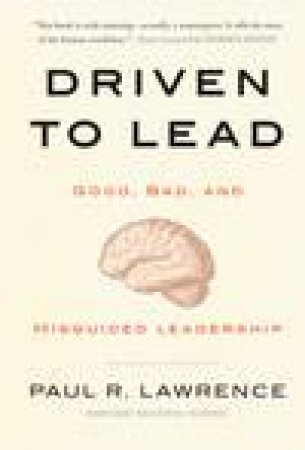 Driven To Lead: Good, Bad, And Misguided Leadership by Paul R Lawrence