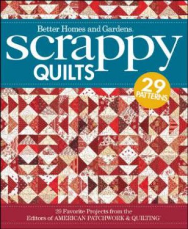 Scrappy Quilts: 29 Favorite Projects From the Editors of American Patchwork and Quilting by Better Homes & Gardens