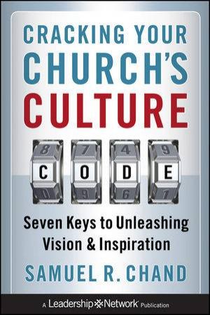 Cracking Your Church's Culture Code: Seven Keys to Unleashing Vision and Inspiration by Samuel L Chand