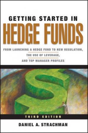 Getting Started In Hedge Funds, Third Edition by Daniel A Strachman 