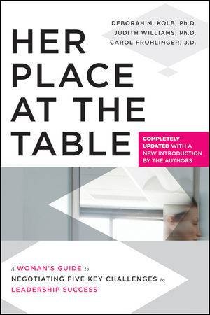 Her Place at the Table: A Woman's Guide to Negotiating Five Key Challenges to Leadership Success,   Completely Updated