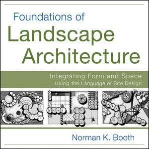 Foundations of Landscape Architecture:  Integrating Form and Space Using the Language of Site Design by Norman Booth