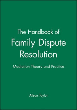 The Handbook of Family Dispute Resolution: Mediation Theory and Practice by Alison Taylor