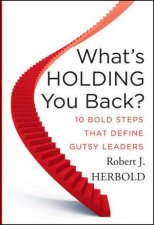 Whats Holding You Back Ten Bold Steps That Define Gutsy Leaders