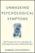 Unmasking Psychological Symptoms How Therapists Can Learn to Recognize the Psychological Presentation of Medical Disord