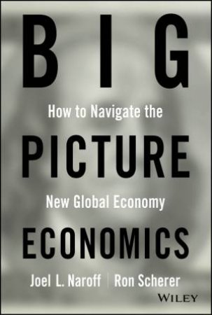Big Picture Economics by Joel Naroff & Ron Scherer