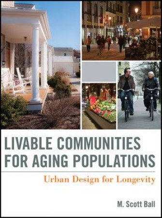 Livable Communities for Aging Populations: Urban Design for Longevity by M. Scott Ball