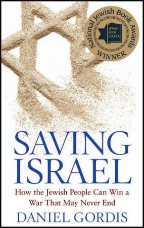Saving Israel: How the Jewish People Can Win a War That May Never End by Daniel Gordis