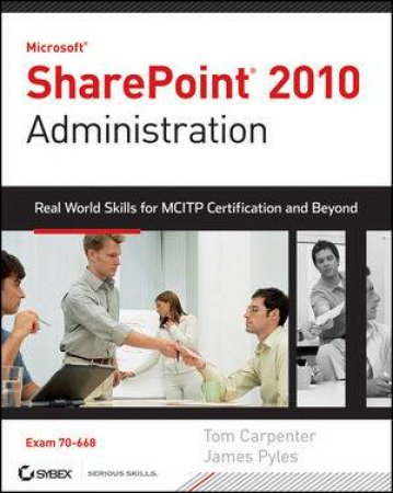 Microsoft Sharepoint 2010 Administration: Real World Skills for Mcitp Certification and Beyond (Exam 70-668) by Tom Carpenter, James Pyles 