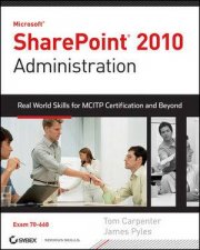 Microsoft Sharepoint 2010 Administration Real World Skills for Mcitp Certification and Beyond Exam 70668
