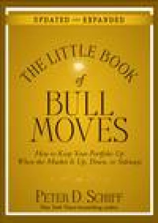 The Little Book of Bull Moves: How To Keep Your Portfolio Up When The Market Is Up, Down, Or Sideways by Peter D Schiff