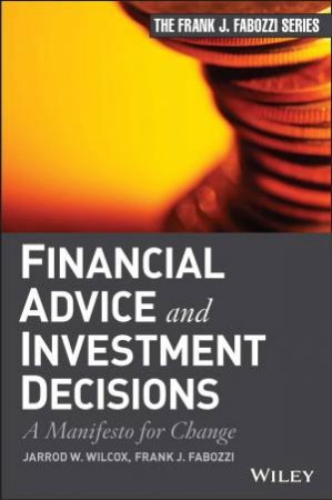 Financial Advice and Investment Decisions by Jarrod W. Wilcox & Frank J. Fabozzi, CFA