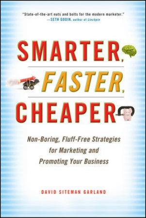 Smarter, Faster, Cheaper: Non-boring, Fluff-free Strategies for Marketing and Promoting Your Business by David Siteman Garland 